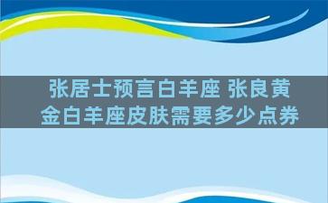 张居士预言白羊座 张良黄金白羊座皮肤需要多少点券